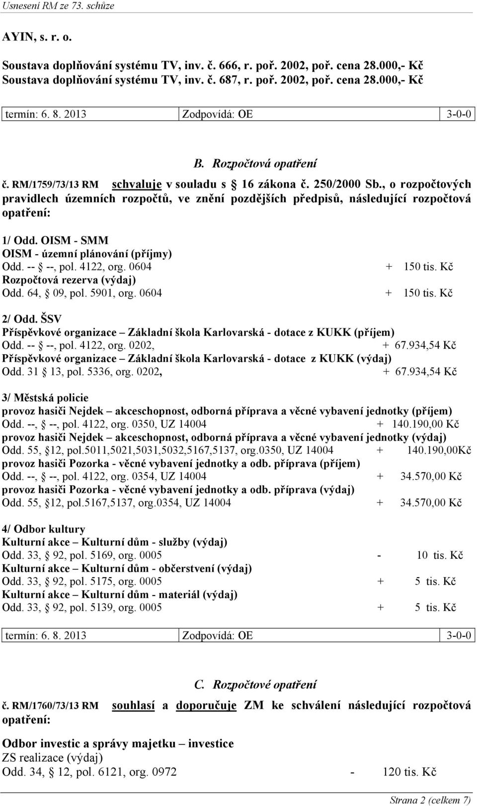 , o rozpočtových pravidlech územních rozpočtů, ve znění pozdějších předpisů, následující rozpočtová opatření: 1/ Odd. OISM - SMM OISM - územní plánování (příjmy) Odd. -- --, pol. 4122, org.