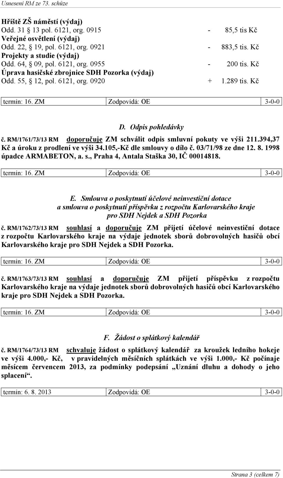 394,37 Kč a úroku z prodlení ve výši 34.105,-Kč dle smlouvy o dílo č. 03/71/98 ze dne 12. 8. 1998 úpadce ARMABETON, a. s., Praha 4, Antala Staška 30, IČ 00014818. E.