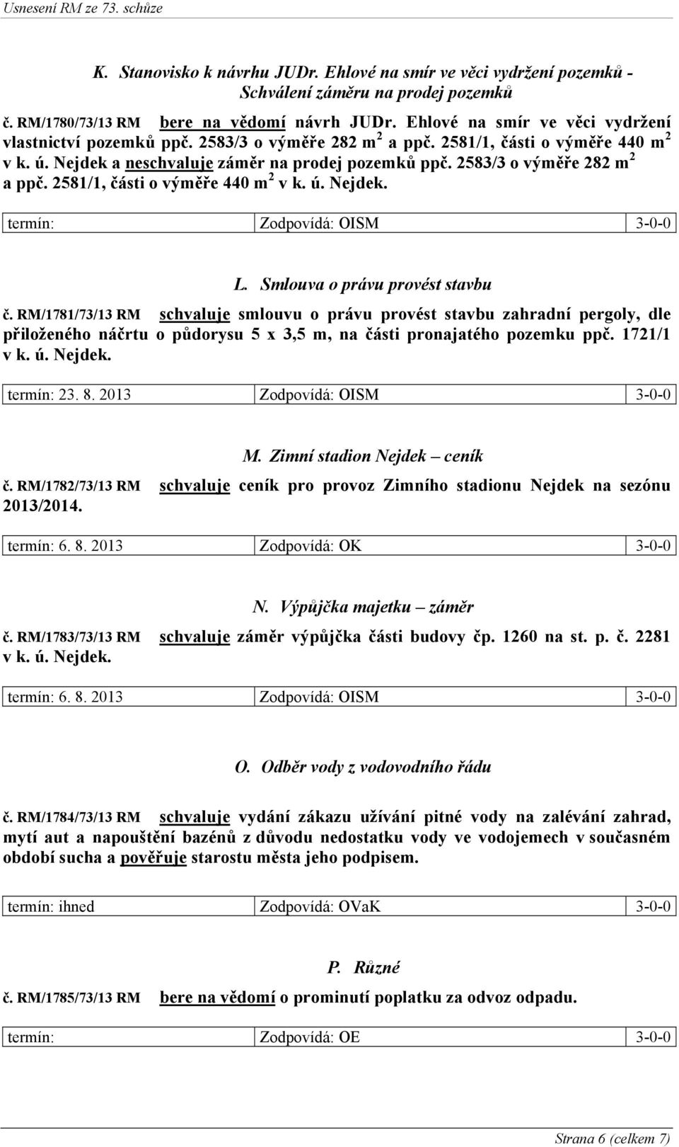 2583/3 o výměře 282 m 2 a ppč. 2581/1, části o výměře 440 m 2 v k. ú. Nejdek. termín: Zodpovídá: OISM 3-0-0 L. Smlouva o právu provést stavbu č.