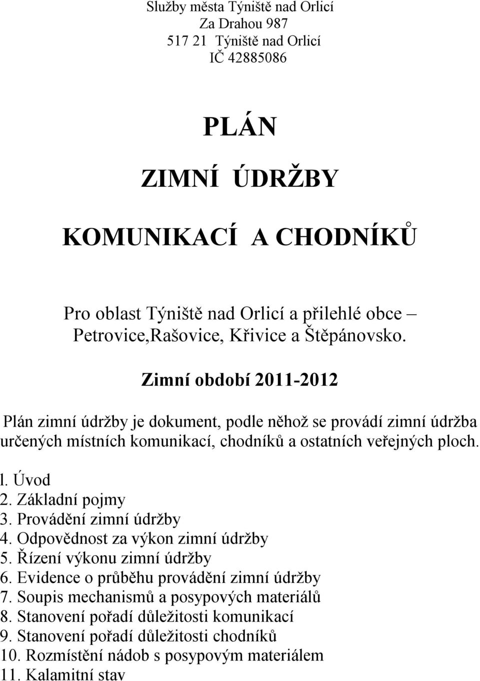 Zimní období 2011-2012 Plán zimní údržby je dokument, podle něhož se provádí zimní údržba určených místních komunikací, chodníků a ostatních veřejných ploch. l. Úvod 2.