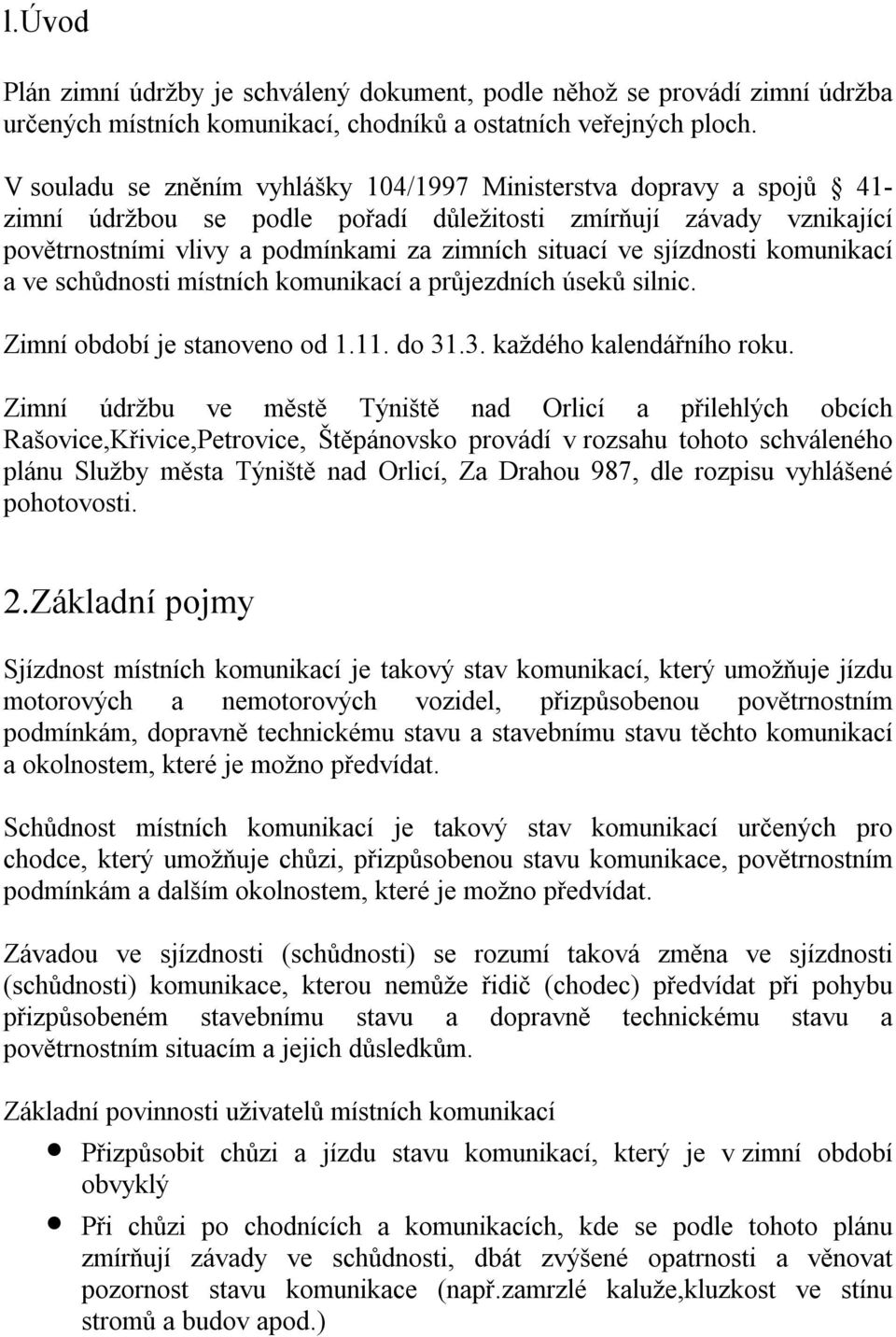 sjízdnosti komunikací a ve schůdnosti místních komunikací a průjezdních úseků silnic. Zimní období je stanoveno od 1.11. do 31.3. každého kalendářního roku.