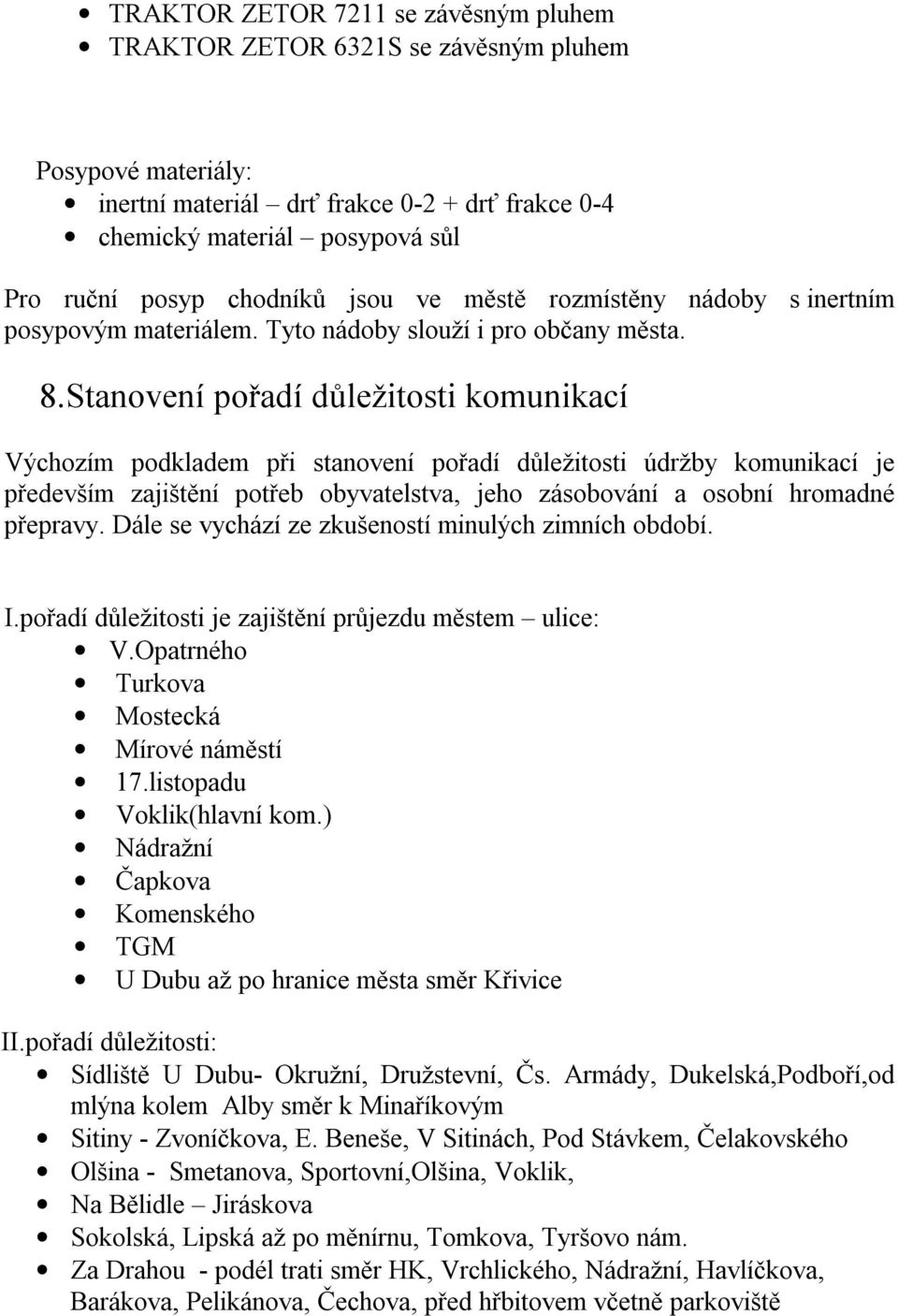 Stanovení pořadí důležitosti komunikací Výchozím podkladem při stanovení pořadí důležitosti údržby komunikací je především zajištění potřeb obyvatelstva, jeho zásobování a osobní hromadné přepravy.