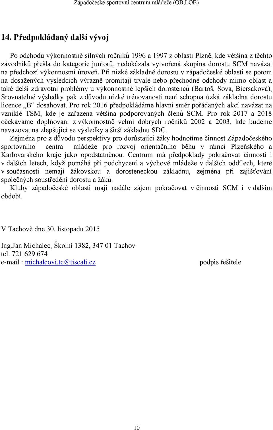 Při nízké základně dorostu v západočeské oblasti se potom na dosažených výsledcích výrazně promítají trvalé nebo přechodné odchody mimo oblast a také delší zdravotní problémy u výkonnostně lepších