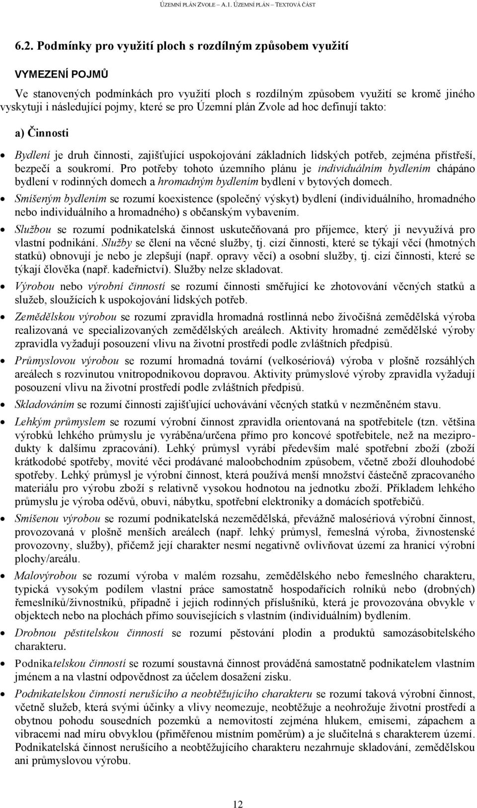 Pro potřeby tohoto územního plánu je individuálním bydlením chápáno bydlení v rodinných domech a hromadným bydlením bydlení v bytových domech.