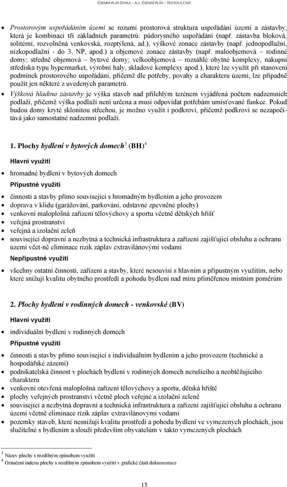 maloobjemová rodinné domy; středně objemová bytové domy; velkoobjemová rozsáhlé obytné komplexy, nákupní střediska typu hypermarket, výrobní haly, skladové komplexy apod.