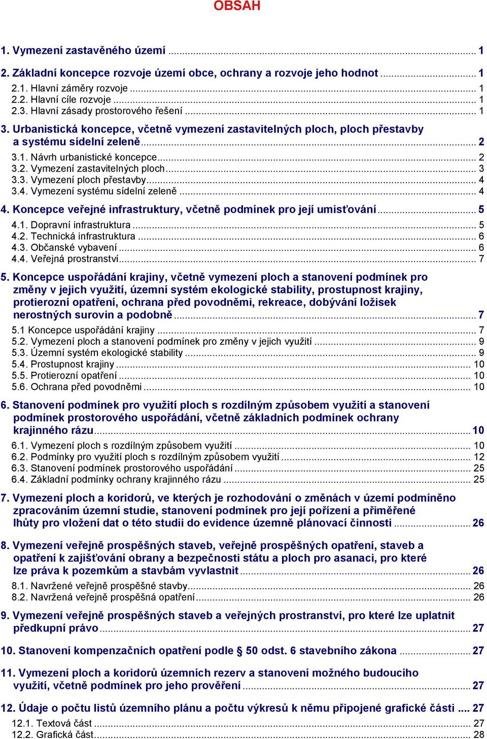 .. 3 3.3. Vymezení ploch přestavby... 4 3.4. Vymezení systému sídelní zeleně... 4 4. Koncepce veřejné infrastruktury, včetně podmínek pro její umisťování... 5 4.1. Dopravní infrastruktura... 5 4.2.