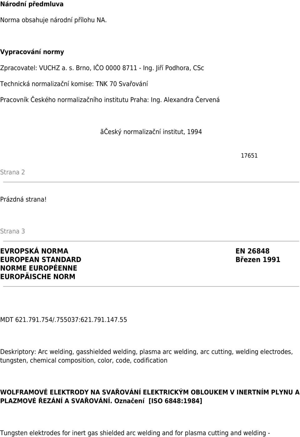 Alexandra Červená ãčeský normalizační institut, 1994 17651 Strana 2 Prázdná strana! Strana 3 EVROPSKÁ NORMA EN 26848 EUROPEAN STANDARD Březen 1991 NORME EUROPÉENNE EUROPÄISCHE NORM MDT 621.791.754/.