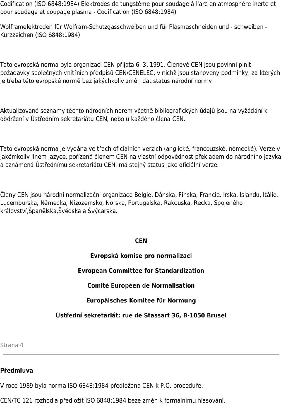 Členové jsou povinni plnit požadavky společných vnitřních předpisů /ELEC, v nichž jsou stanoveny podmínky, za kterých je třeba této evropské normě bez jakýchkoliv změn dát status národní normy.