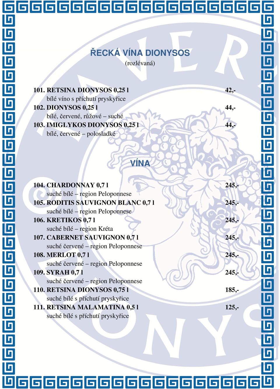 RODITIS SAUVIGNON BLANC 0,7 l suché bílé region Peloponnese 106. KRETIKOS 0,7 l suché bílé region Kréta 107. CABERNET SAUVIGNON 0,7 l suché červené region Peloponnese 108.