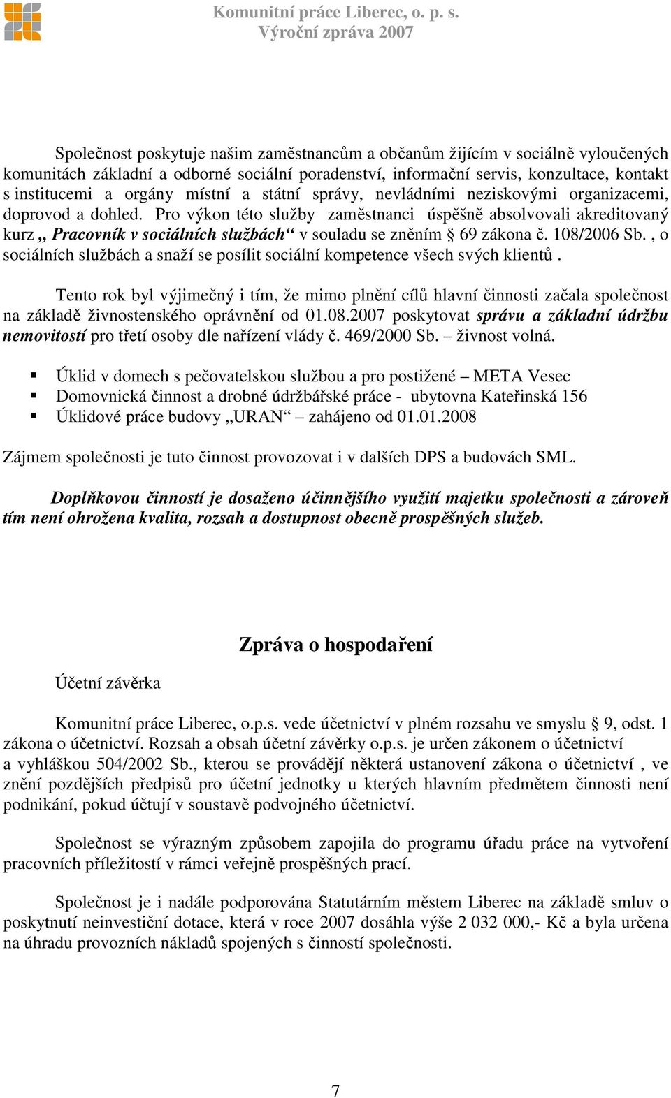 Pro výkon této služby zaměstnanci úspěšně absolvovali akreditovaný kurz Pracovník v sociálních službách v souladu se zněním 69 zákona č. 108/2006 Sb.