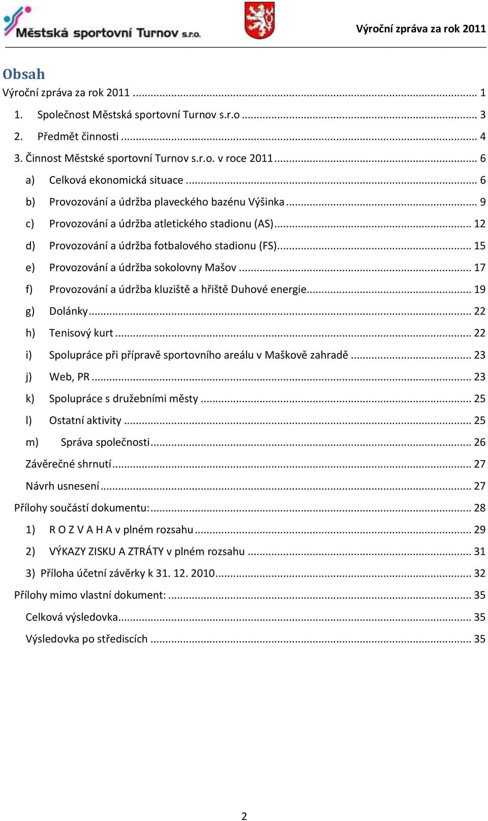 ... 15 e) Provozování a údržba sokolovny Mašov... 17 f) Provozování a údržba kluziště a hřiště Duhové energie... 19 g) Dolánky... 22 h) Tenisový kurt.