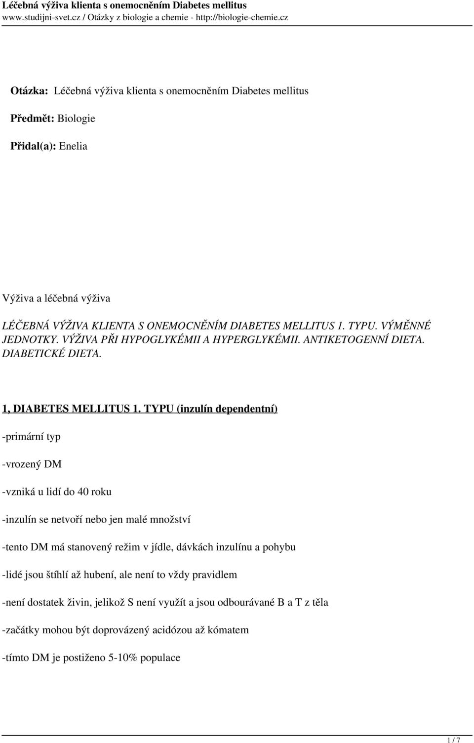 TYPU (inzulín dependentní) -primární typ -vrozený DM -vzniká u lidí do 40 roku -inzulín se netvoří nebo jen malé množství -tento DM má stanovený režim v jídle, dávkách inzulínu a