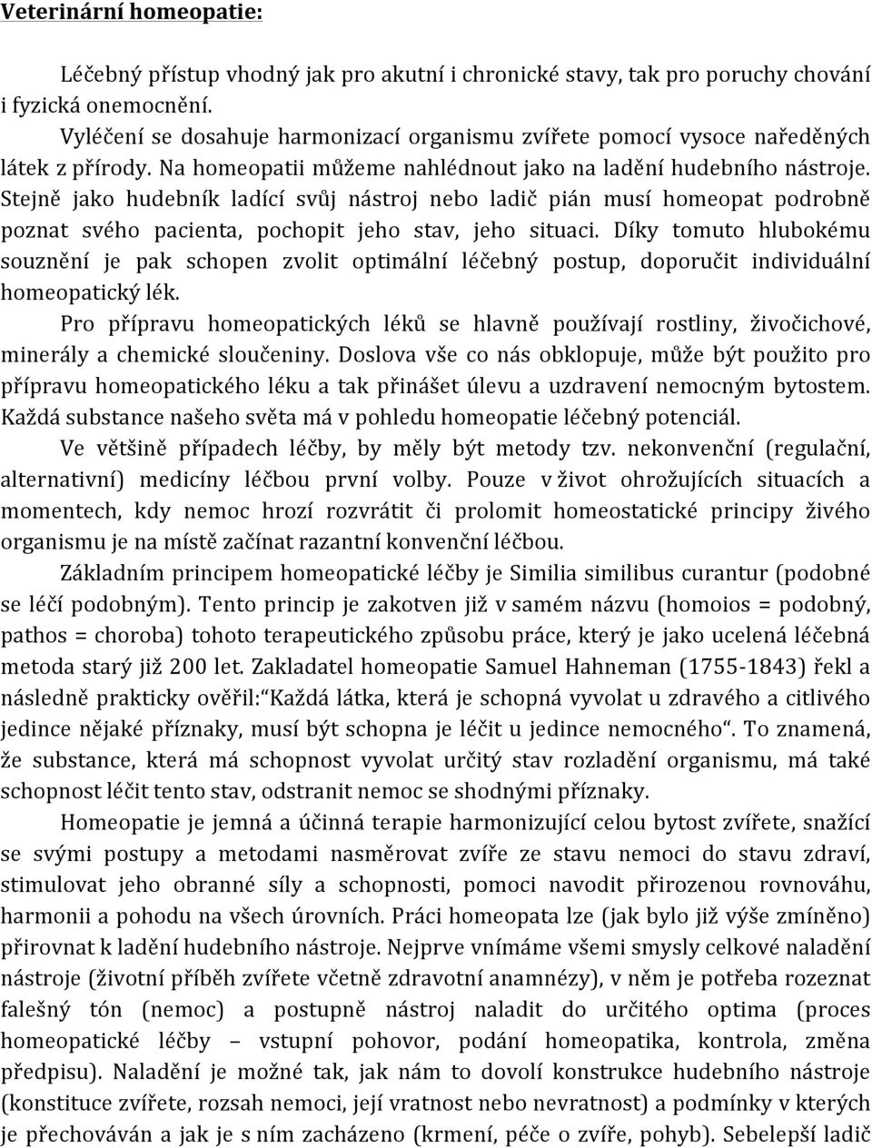 Stejně jako hudebník ladící svůj nástroj nebo ladič pián musí homeopat podrobně poznat svého pacienta, pochopit jeho stav, jeho situaci.