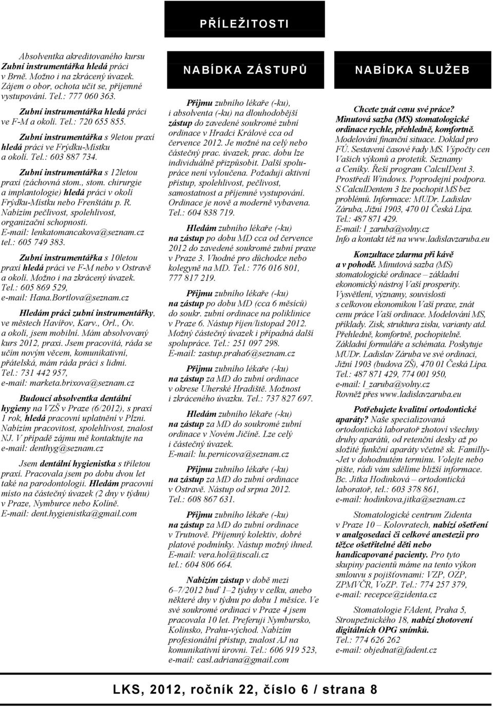 Zubní instrumentářka s 12letou praxí (záchovná stom., stom. chirurgie a implantologie) hledá práci v okolí Frýdku-Místku nebo Frenštátu p. R. Nabízím pečlivost, spolehlivost, organizační schopnosti.