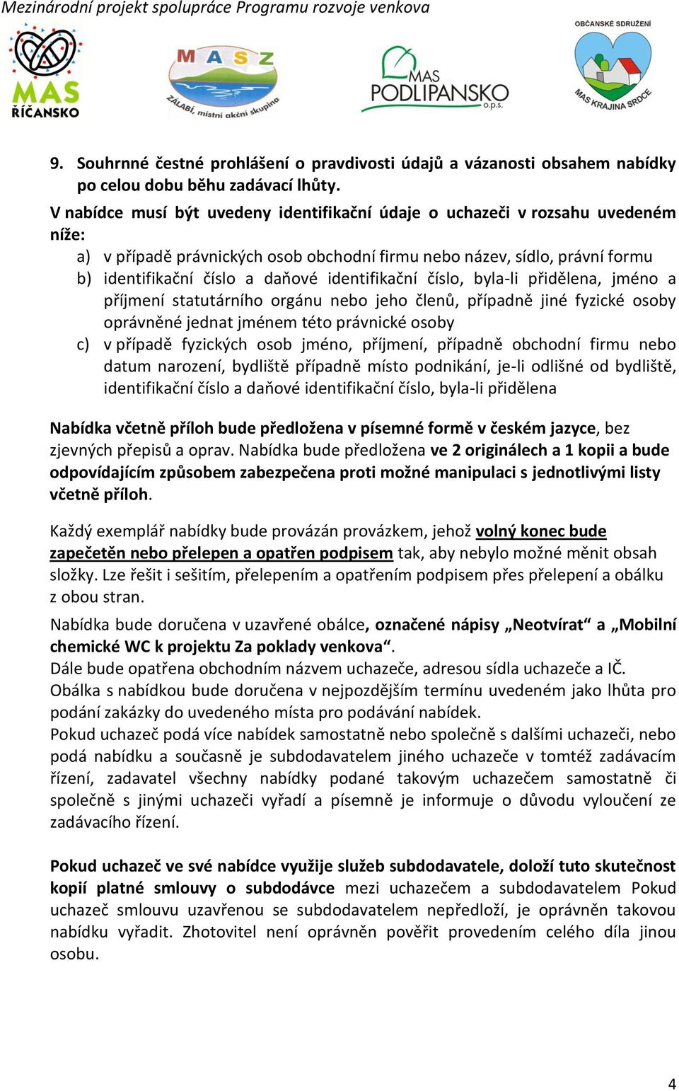 identifikační číslo, byla-li přidělena, jméno a příjmení statutárního orgánu nebo jeho členů, případně jiné fyzické osoby oprávněné jednat jménem této právnické osoby c) v případě fyzických osob