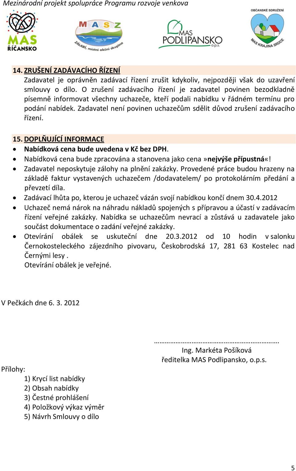 Zadavatel není povinen uchazečům sdělit důvod zrušení zadávacího řízení. 15. DOPLŇUJÍCÍ INFORMACE Nabídková cena bude uvedena v Kč bez DPH.