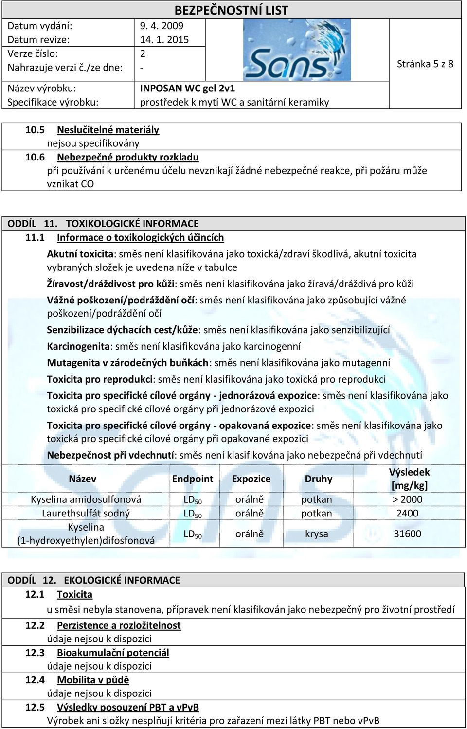 1 Informace o toxikologických účincích Akutní toxicita: směs není klasifikována jako toxická/zdraví škodlivá, akutní toxicita vybraných složek je uvedena níže v tabulce Žíravost/dráždivost pro kůži: