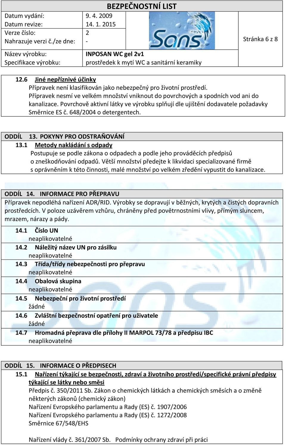 648/2004 o detergentech. ODDÍL 13. POKYNY PRO ODSTRAŇOVÁNÍ 13.1 Metody nakládání s odpady Postupuje se podle zákona o odpadech a podle jeho prováděcích předpisů o zneškodňování odpadů.