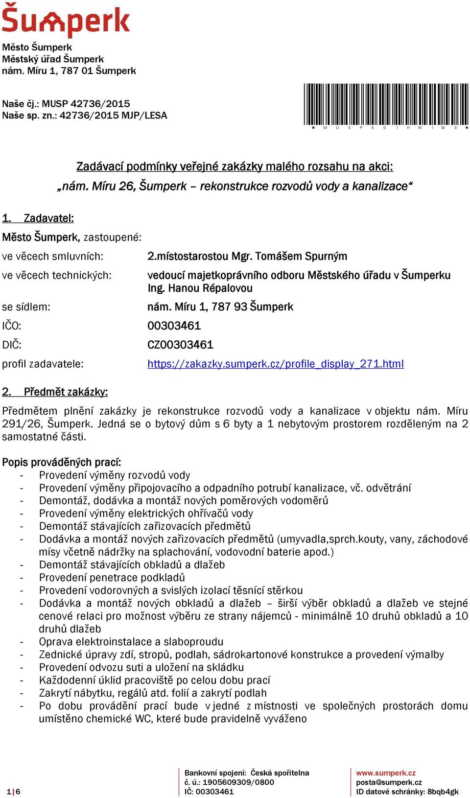 Míru 26, Šumperk rekonstrukce rozvodů vody a kanalizace Město Šumperk, zastoupené: ve věcech smluvních: ve věcech technických: se sídlem: IČO: 00303461 DIČ: profil zadavatele: 2. Předmět zakázky: 2.