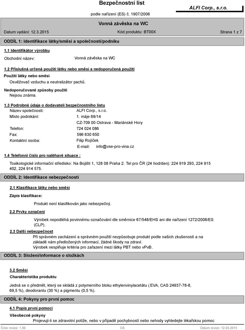 3 Podrobné údaje o dodavateli bezpečnostního listu Název společnosti: Místo podnikání: 1. máje 69/14 Telefon: 724 024 086 Fax: Kontaktní osoba: 1.