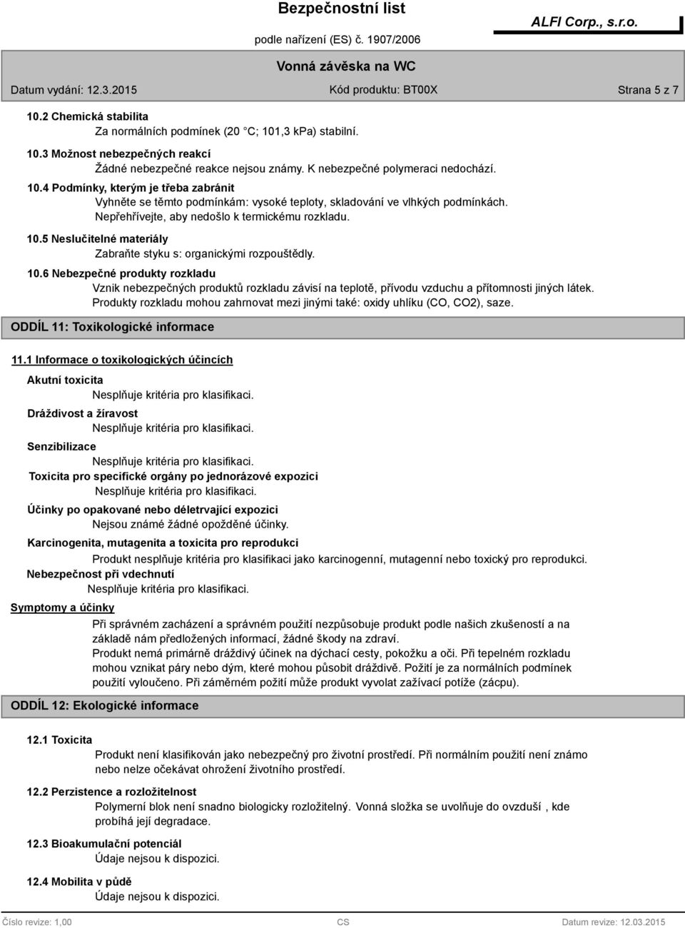 Produkty rozkladu mohou zahrnovat mezi jinými také: oxidy uhlíku (CO, CO2), saze. ODDÍL 11: Toxikologické informace 11.