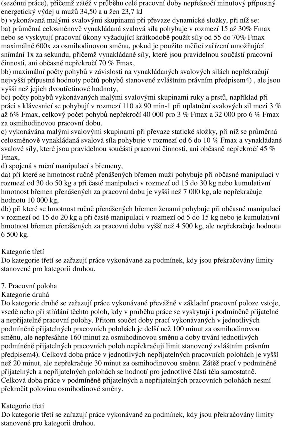 600x za osmihodinovou směnu, pokud je použito měřicí zařízení umožňující snímání 1x za sekundu, přičemž vynakládané síly, které jsou pravidelnou součástí pracovní činnosti, ani občasně nepřekročí 70