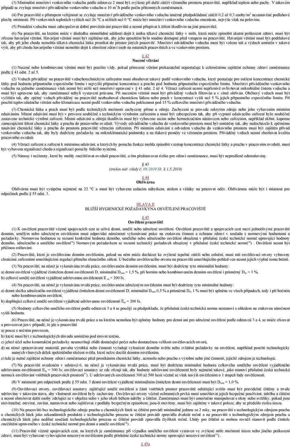 (4) Pro pracoviště s přístupem veřejnosti se zvyšuje množství přiváděného venkovního vzduchu úměrně předpokládané zátěži 0,2 až 0,3 osoby/m 2 nezastavěné podlahové plochy místnosti.