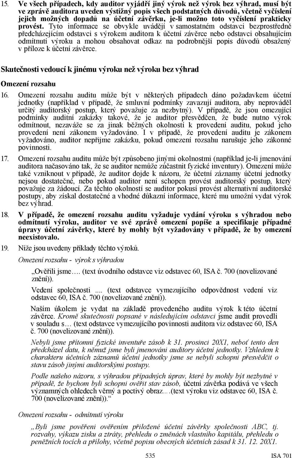 Tyto informace se obvykle uvádějí v samostatném odstavci bezprostředně předcházejícím odstavci s výrokem auditora k účetní závěrce nebo odstavci obsahujícím odmítnutí výroku a mohou obsahovat odkaz