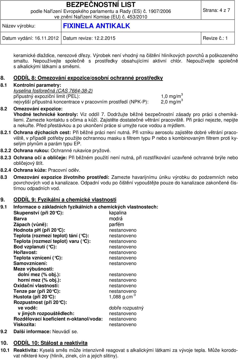 1 Kontrolní parametry: kyselina fosforečná (CAS 7664-38-2) přípustný expoziční limit (PEL): 1,0 mg/m 3 nejvyšší přípustná koncentrace v pracovním prostředí (NPK-P): 2,0 mg/m 3 8.