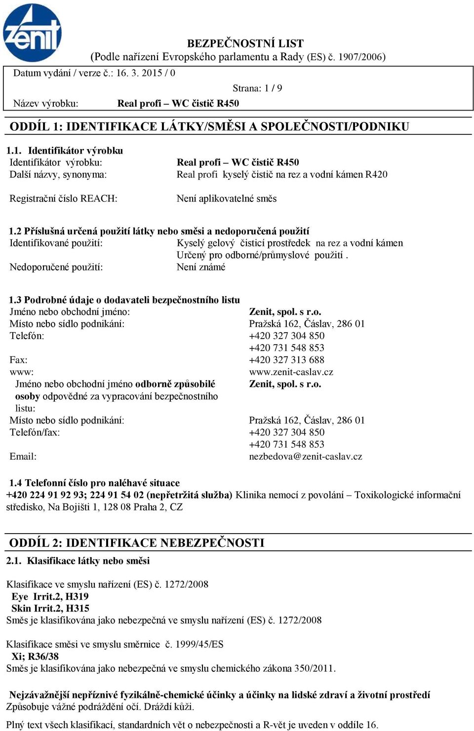 Nedoporučené použití: Není známé 1.3 Podrobné údaje o dodavateli bezpečnostního listu Jméno nebo obchodní jméno: Zenit, spol. s r.o. Místo nebo sídlo podnikání: Pražská 162, Čáslav, 286 01 Telefón: +420 327 304 850 +420 731 548 853 Fax: +420 327 313 688 www: www.