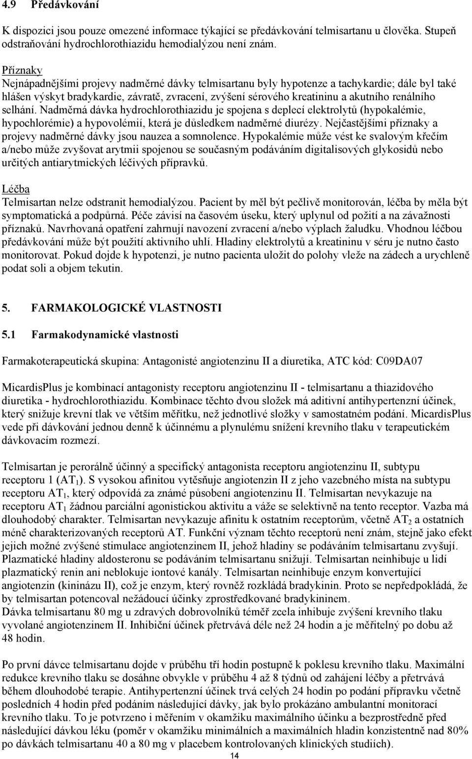 selhání. Nadměrná dávka hydrochlorothiazidu je spojena s deplecí elektrolytů (hypokalémie, hypochlorémie) a hypovolémií, která je důsledkem nadměrné diurézy.