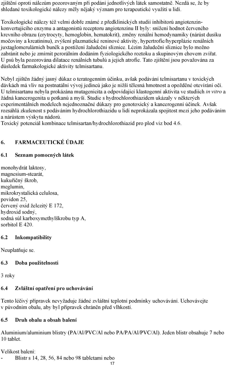 (erytrocyty, hemoglobin, hematokrit), změny renální hemodynamiky (nárůst dusíku močoviny a kreatininu), zvýšení plazmatické reninové aktivity, hypertrofie/hyperplázie renálních juxtaglomerulárních