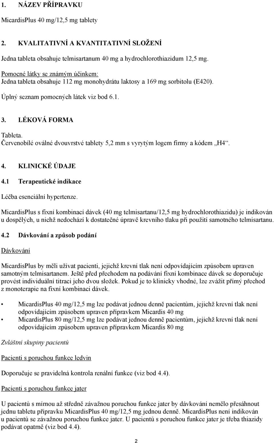 Červenobílé oválné dvouvrstvé tablety 5,2 mm s vyrytým logem firmy a kódem H4. 4. KLINICKÉ ÚDAJE 4.1 Terapeutické indikace Léčba esenciální hypertenze.