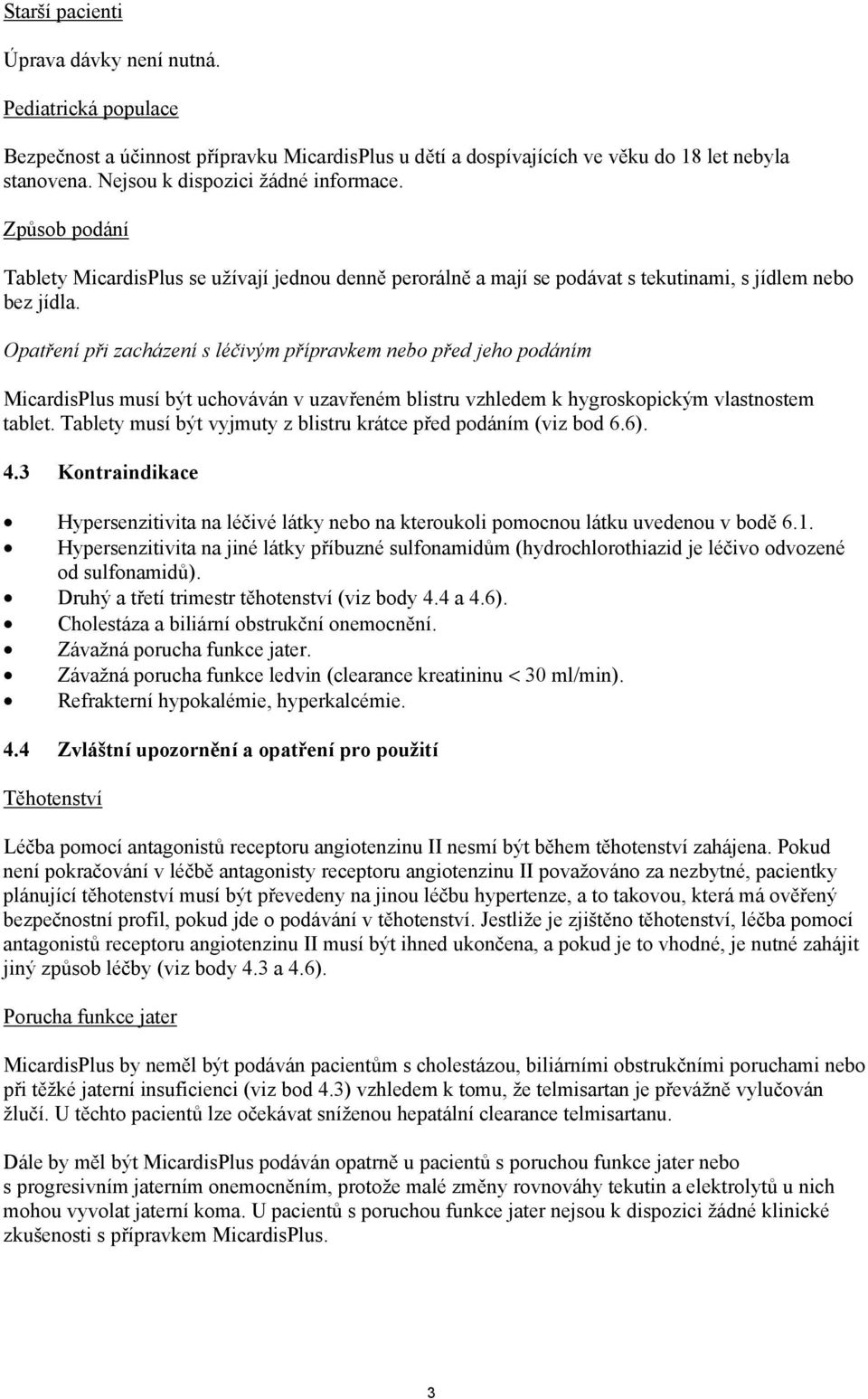 Opatření při zacházení s léčivým přípravkem nebo před jeho podáním MicardisPlus musí být uchováván v uzavřeném blistru vzhledem k hygroskopickým vlastnostem tablet.