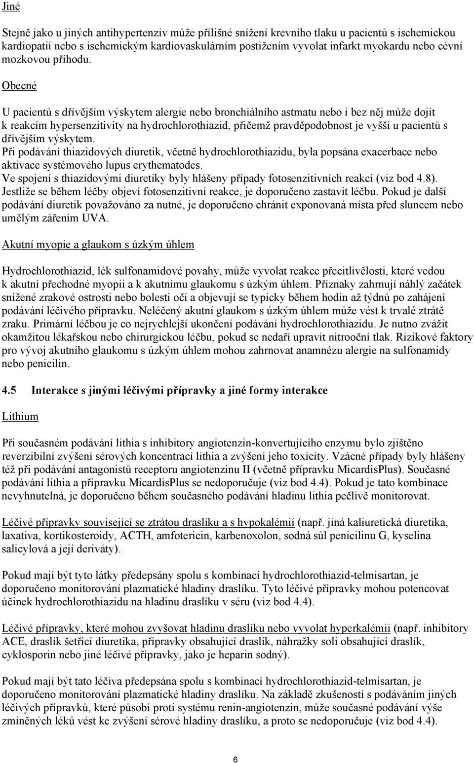 Obecné U pacientů s dřívějším výskytem alergie nebo bronchiálního astmatu nebo i bez něj může dojít k reakcím hypersenzitivity na hydrochlorothiazid, přičemž pravděpodobnost je vyšší u pacientů s