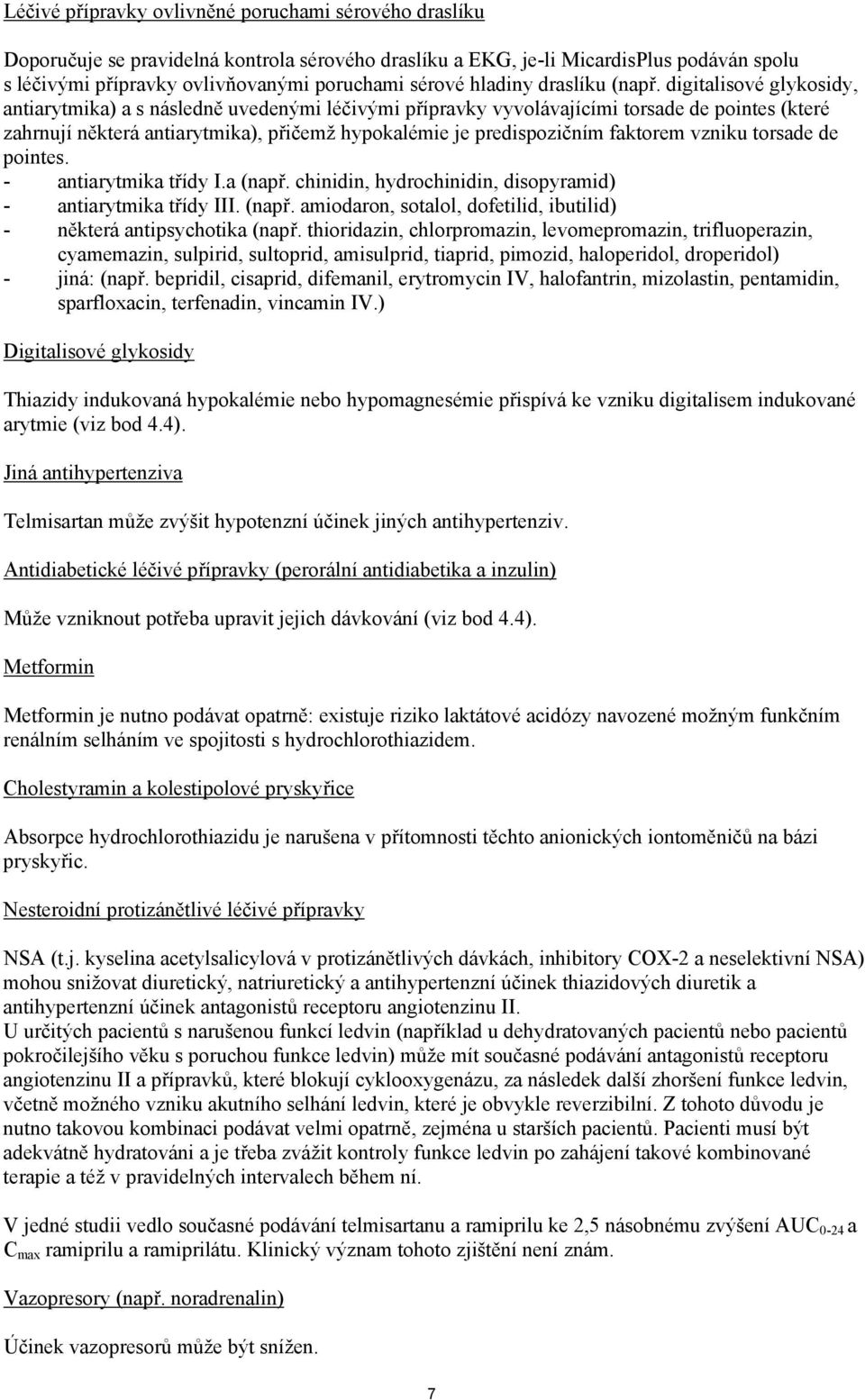 digitalisové glykosidy, antiarytmika) a s následně uvedenými léčivými přípravky vyvolávajícími torsade de pointes (které zahrnují některá antiarytmika), přičemž hypokalémie je predispozičním faktorem