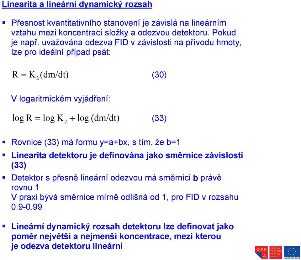 (33) má formu y=a+bx, s tím, že b=1 Linearita detektoru je definována jako směrnice závislosti (33) Detektor s přesně lineární odezvou má směrnici b právě rovnu 1 V praxi bývá