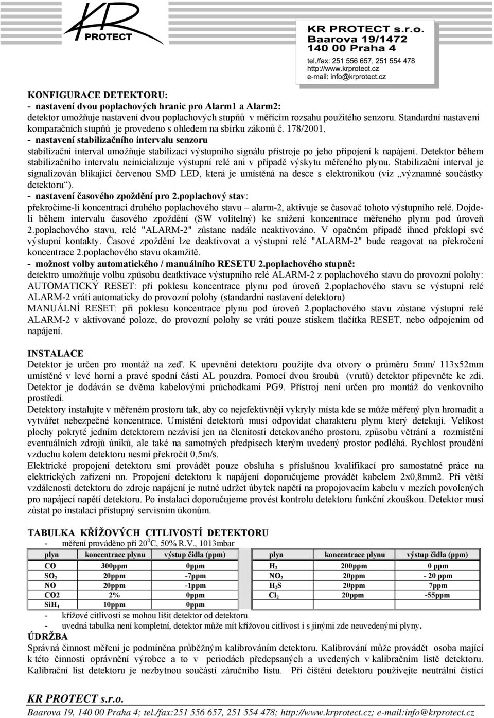 - nastavení stabilizačního intervalu senzoru stabilizační interval umožňuje stabilizaci výstupního signálu přístroje po jeho připojení k napájení.