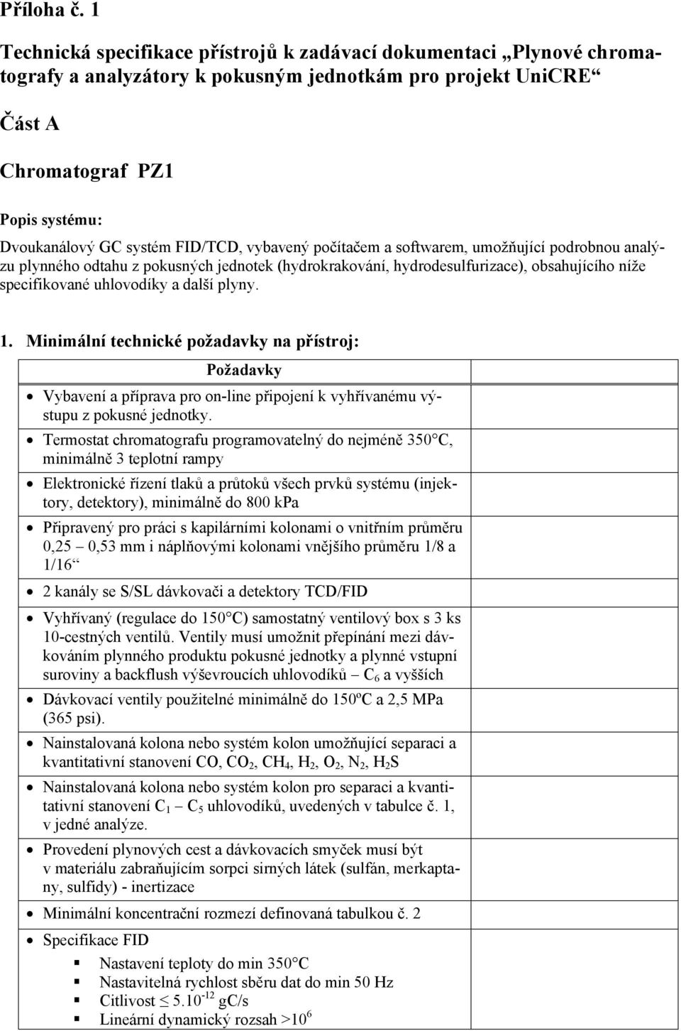FID/TCD, vybavený počítačem a softwarem, umožňující podrobnou analýzu plynného odtahu z pokusných jednotek (hydrokrakování, hydrodesulfurizace), obsahujícího níže specifikované uhlovodíky a další