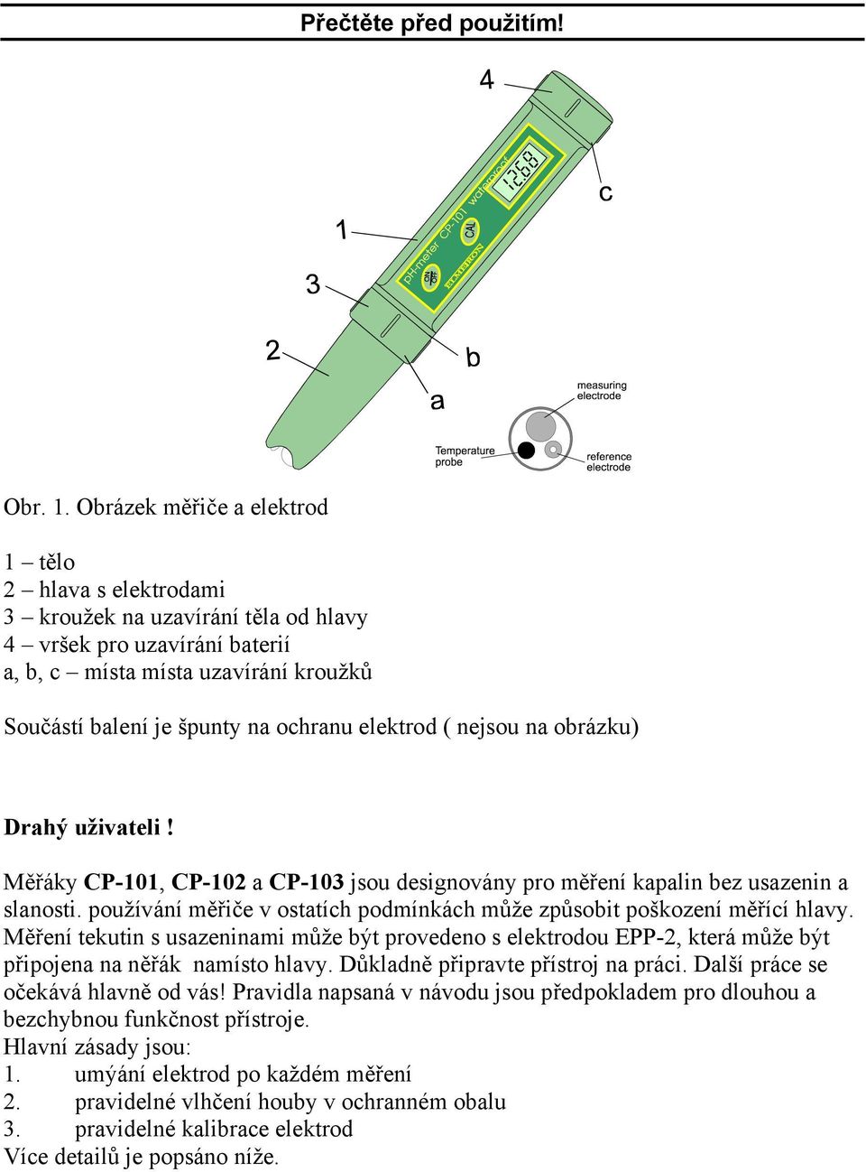 elektrod ( nejsou na obrázku) Drahý uživateli! Měřáky CP-101, CP-102 a CP-103 jsou designovány pro měření kapalin bez usazenin a slanosti.