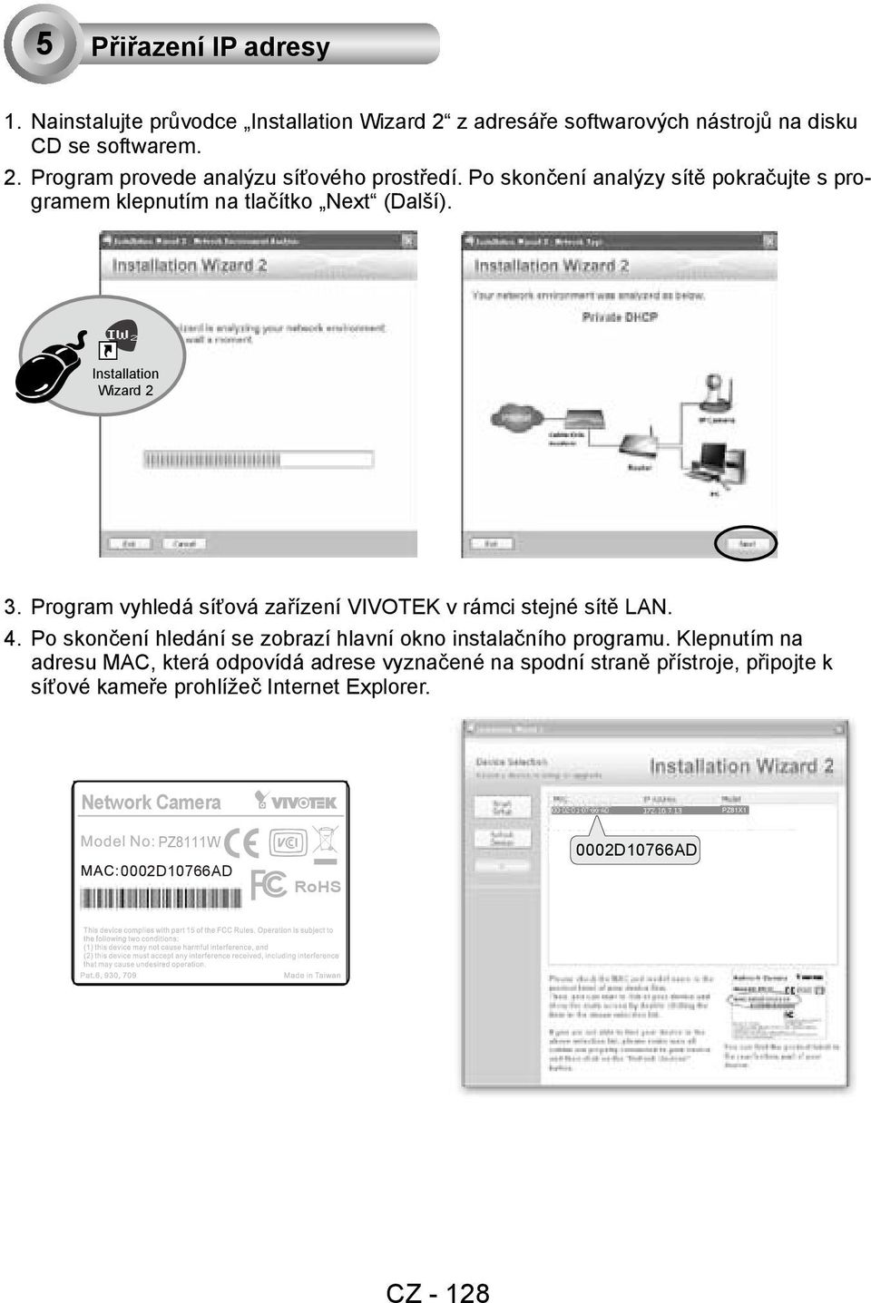 Program vyhledá síťová zařízení VIVOTEK v rámci stejné sítě LAN. 4. Po skončení hledání se zobrazí hlavní okno instalačního programu.