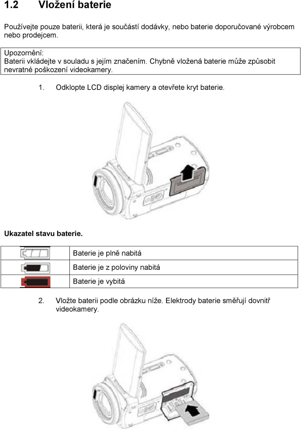 Chybně vložená baterie může způsobit nevratné poškození videokamery. 1.