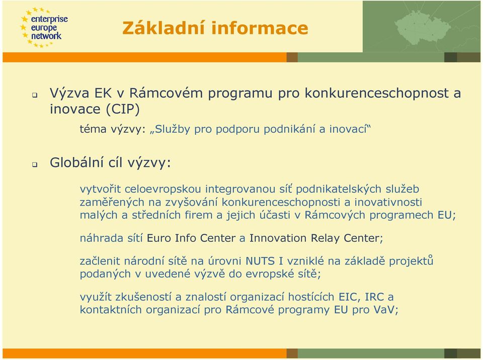 účasti v Rámcových programech EU; náhrada sítí Euro Info Center a Innovation Relay Center; začlenit národní sítě na úrovni NUTS I vzniklé na základě projektů