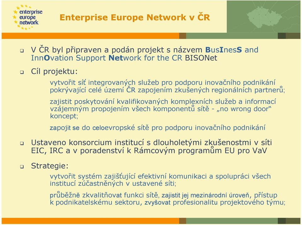 sítě - no wrong door koncept; zapojit se do celoevropské sítě pro podporu inovačního podnikání Ustaveno konsorcium institucí s dlouholetými zkušenostmi v síti EIC, IRC a v poradenství k Rámcovým