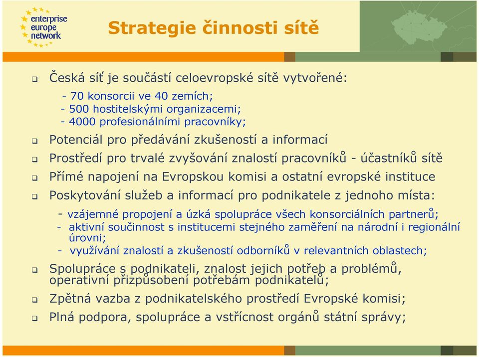 podnikatele z jednoho místa: - vzájemné propojení a úzká spolupráce všech konsorciálních partnerů; - aktivní součinnost s institucemi stejného zaměření na národní i regionální úrovni; - využívání