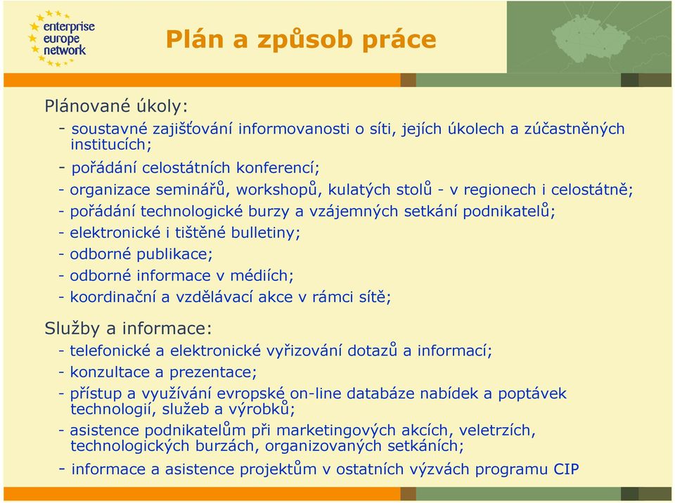 koordinační a vzdělávací akce v rámci sítě; Služby a informace: - telefonické a elektronické vyřizování dotazů a informací; - konzultace a prezentace; - přístup a využívání evropské on-line databáze