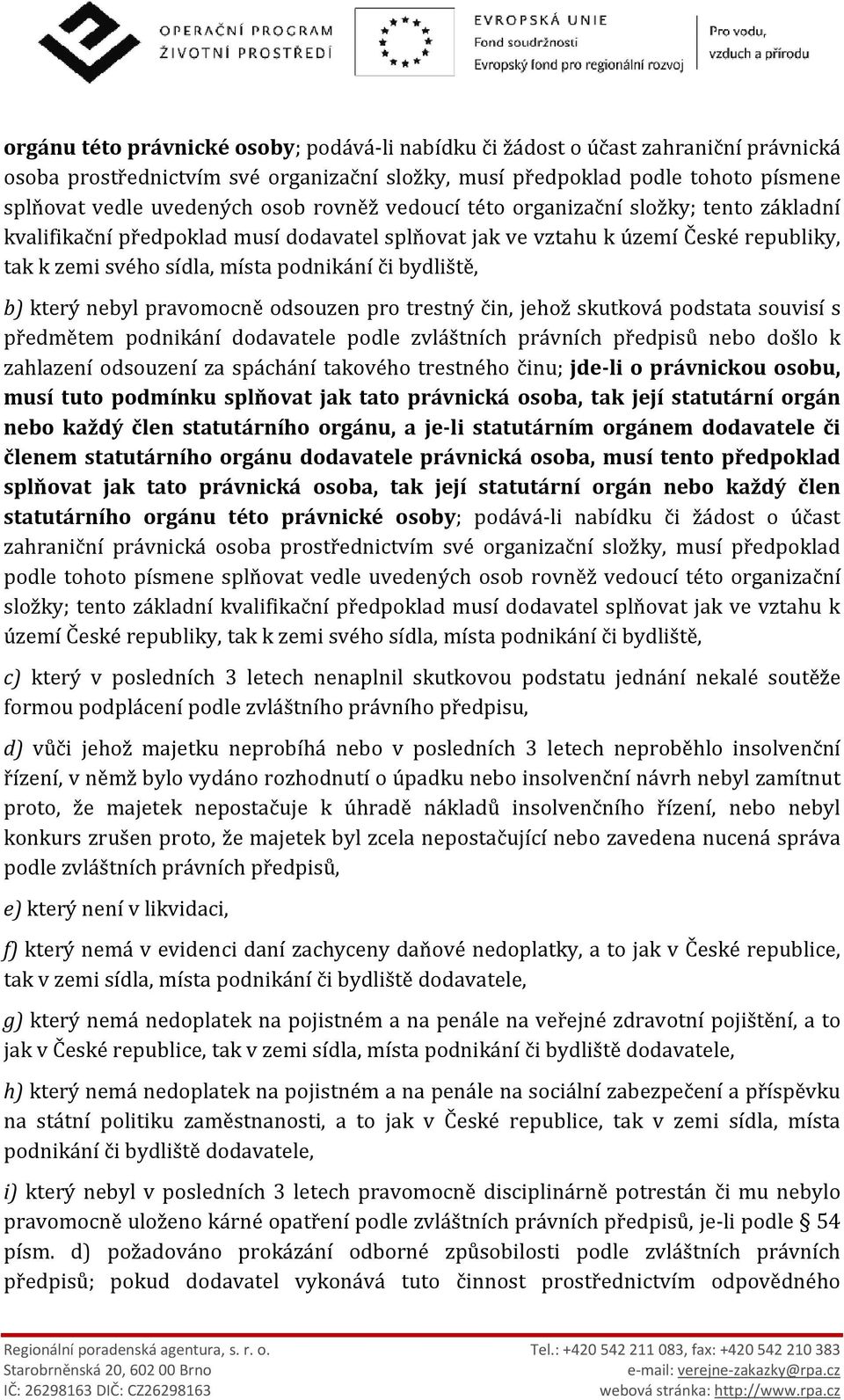 který nebyl pravomocně odsouzen pro trestný čin, jehož skutková podstata souvisí s předmětem podnikání dodavatele podle zvláštních právních předpisů nebo došlo k zahlazení odsouzení za spáchání