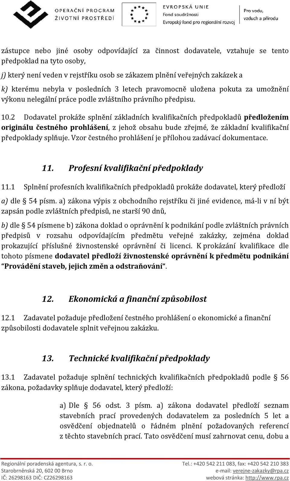 2 Dodavatel prokáže splnění základních kvalifikačních předpokladů předložením originálu čestného prohlášení, z jehož obsahu bude zřejmé, že základní kvalifikační předpoklady splňuje.