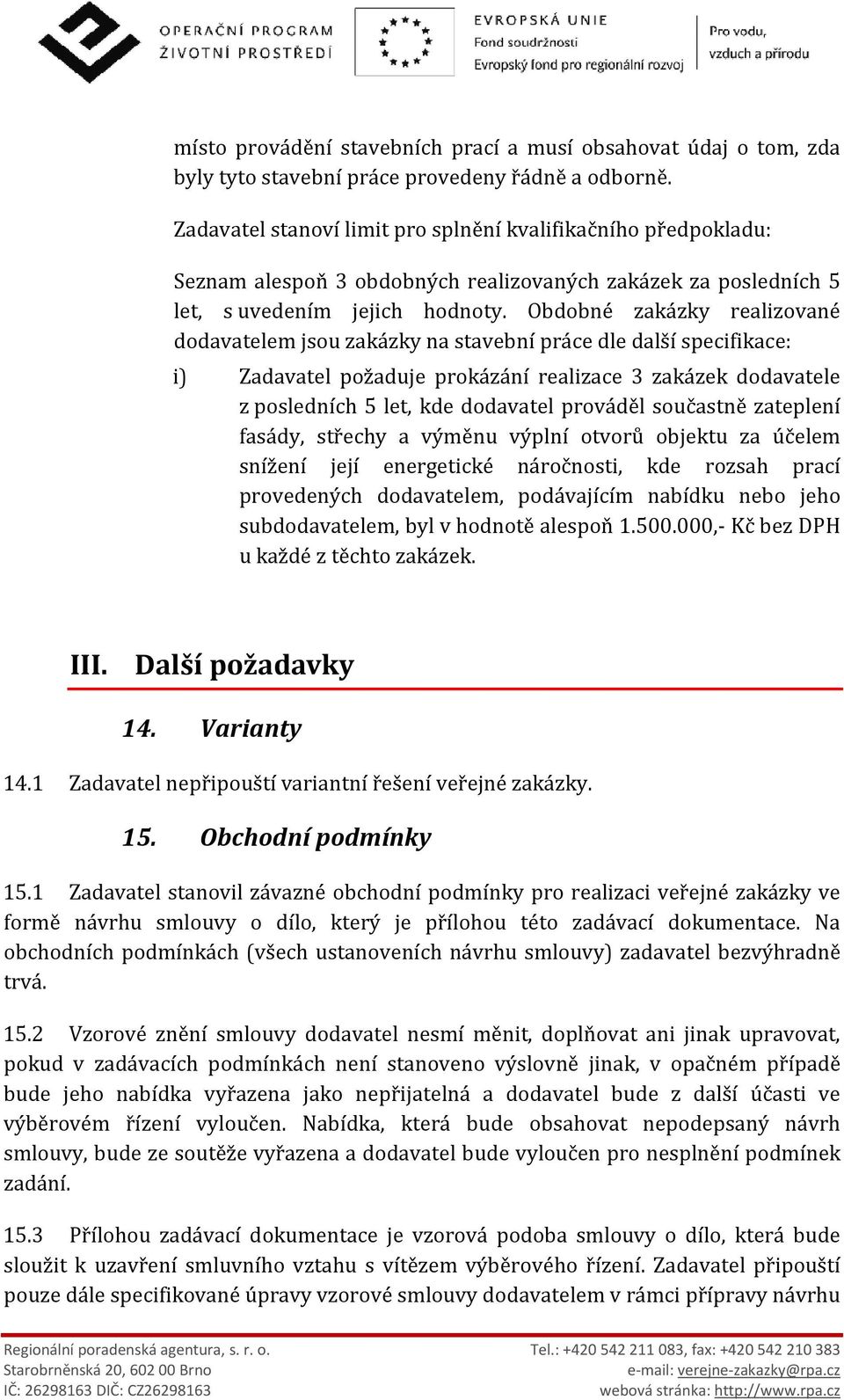 Obdobné zakázky realizované dodavatelem jsou zakázky na stavební práce dle další specifikace: i) Zadavatel požaduje prokázání realizace 3 zakázek dodavatele z posledních 5 let, kde dodavatel prováděl