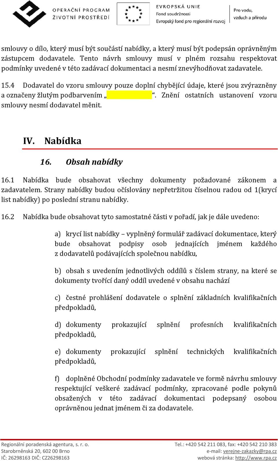 4 Dodavatel do vzoru smlouvy pouze doplní chybějící údaje, které jsou zvýrazněny a označeny žlutým podbarvením. Znění ostatních ustanovení vzoru smlouvy nesmí dodavatel měnit. IV. Nabídka 16.